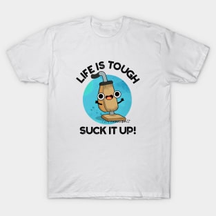 Life Is Tough Suck It Up Cute Vacuum Pun T-Shirt